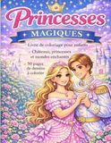 Princesses magiques: Livre de coloriage pour enfants - Princesses, châteaux et mondes enchantés - 30 dessins à colorier - Idée cadeau fille