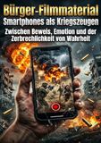 Bürger-Filmmaterial: Smartphones als Kriegszeugen: Zwischen Beweis, Emotion und der Zerbrechlichkeit von Wahrheit