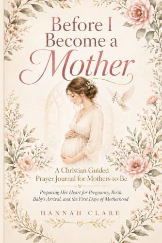 Before I Become a Mother: A Christian Guided Prayer Journal for Mothers-to-Be
