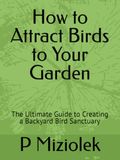 How to Attract Birds to Your Garden: The Ultimate Guide to Creating a Backyard Bird Sanctuary