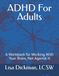 ADHD For Adults: A Workbook for Working With Your Brain, Not Against It