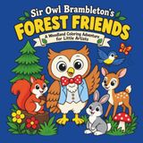 Sir Owl Brambleton's Forest Friends: A Woodland Coloring Adventure for Little Artists