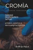 CROMÌA Advanced Procedures: Manuale Propedeutico per operatori Tattoo Artistico, Estetico e Dermopigmentazione