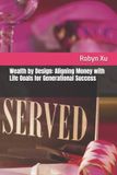 Wealth Independently Published Wealth by Design: Aligning Money with Life Goals for Generational Success Paperback