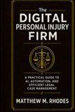 The Digital Personal Injury Firm: A Practical Guide to AI, Automation, and Efficient Legal Case Management
