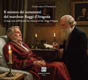 Il mistero dei testamenti del marchese Ruggi d'Aragona. La lunga storia dell'Ospedale San Giovanni di Dio e Ruggi d'Aragona
