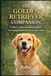 The Golden Retriever Companion: Training, Health, and Everyday Life from Puppyhood to the Senior Years