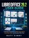 LibreOffice 26.2 User Guide: A Practical Introduction to Writer, Calc, Impress, Draw, Base, Math, and Everyday Office Tasks