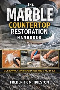 Marble Countertop Restoration: Step-by-Step Procedures for Etch Removal, Stain Removal, Chip Repair, and Surface Protection