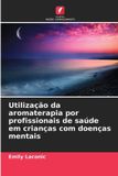 Utilização OmniScriptum SRL Utilização da aromaterapia por profissionais de saúde em crianças com doenças mentais Paperback