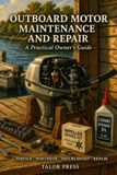 Outboard Talor Press Outboard Motor Maintenance & Repair: A Practical Guide to Keeping Your Outboard Running Reliably Season After Season
