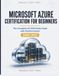 Microsoft Azure Certification for Beginners: The Complete AZ-900 Study Guide with Practice Exams [2026–2027]