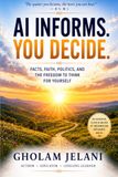AI INFORMS. YOU DECIDE.: Facts, Faith, Politics, and the Freedom to Think for Yourself