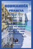 Guía Normandía Guía de Viaje de Normandía, Francia 2026: Tu guía sencilla y fácil de seguir para explorar Francia y sus alrededores