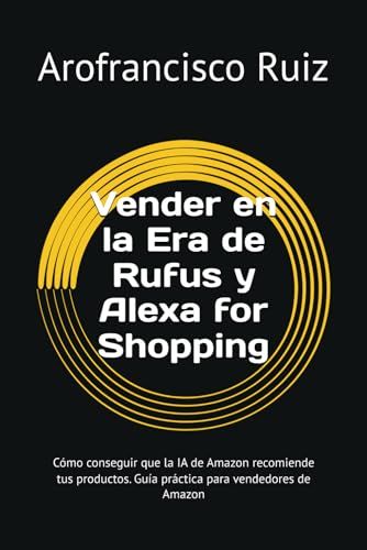 Vender en la Era de Rufus y Alexa for Shopping: Cómo conseguir que la IA de Amazon recomiende tus productos. Guía práctica para vendedores de Amazon