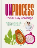 Unprocess: The 30-Day Challenge : Reclaim your health with 90 UPF-free recipes