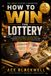 HOW TO WIN THE LOTTERY: A Practical Guide to Playing Smarter, Choosing Better Games, Improving Your Odds, and Protecting Your Money When You Win