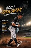 ROCH CHOLOWSKY: A Story of How a Determined Teenager Grew Into One of Baseball’s Brightest Young Stars
