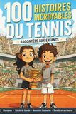 100 Histoires Incroyables du Tennis: Racontées aux enfants : champions, matchs de légende, anecdotes fascinantes et records extraordinaires