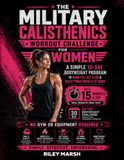 Military Calisthenics Workout Challenge For Women: A Simple 30-Day Bodyweight Program to Burn Fat, Get Lean and Build Toned Muscle at Home in Just 15 Minutes a Day — No Gym or Equipment Required