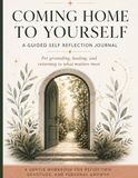 Coming Home To Yourself: A Guided Self Reflection Journal