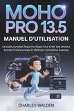 Moho Pro 13.5 Manuel D'utilisation: Le Guide Complet Étape Par Étape Pour Créer Des Dessins Animés Professionnels Et Maîtriser L'animation Avancée