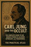 Carl Jung and the Occult: The Complete Guide to His Hidden Studies in Alchemy, Astrology, and the Paranormal