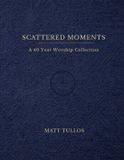 Scattered Independently Published Scattered Moments: A 40 Year Worship Collection Paperback