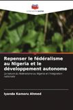 Repenser le fédéralisme au Nigeria et le développement autonome: La nature du fédéralisme au Nigeria et l'intégration nationale