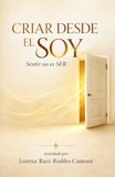 CRIAR DESDE EL SOY: Sentir no es SER: — Una Guía de Crianza Consciente para la Regulación Emocional, Sanación del Sistema Nervioso y Criar Niños Resilientes con el Método A.Q.V. Cantossí 9781069057747
