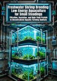 Freshwater Shrimp Breeding: Low-Energy Aquaculture for Small Steadings: Filtration, Gestation, and High-Yield Protein in Decentralized Aquatic Farming Habitats