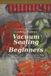Vacuum Sealing for Beginners: The Curious Cook's Guide to Fresher Food, Less Waste, and Smarter Storage