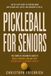 Pickleball for Seniors: The Complete Beginner's Guide to Drills, Strategy, and Safe Play Staying Active & Confident After 50
