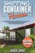Shipping Container Homes: Discover All The Secrets To Design & Build Your Eco-Friendly Inexpensive Shipping Container Home Quickly, Including Building Tips, Design Ideas & An Unmissable Bonus Chapter