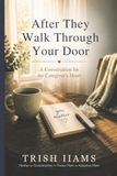 After Icecat After They Walk Through Your Door: A Conversation for the Caregiver's Heart