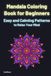 Mandala Coloring Book for Beginners Easy and Calming Patterns to Relax Your Mind: Easy and Bold Designs for Stress Relief, Relaxation and Mindfulness