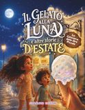 Il Gelato alla Luna e Altre Storie d’Estate: 3 racconti fantasy per bambini avventurosi da 8 a 11 anni