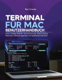Terminal Für Mac Benutzerhandbuch: Lerne wichtige Befehle, Automatisierung, Shell-Scripting, Netzwerk, Dateimanagement und Systemadministration