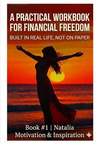 A Practical Workbook for Financial Freedom: Built in real life, not on paper