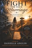 Fight For Your Marriage: When All Hell Breaks Loose, Fight the Good Fight of Faith