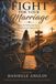Fight For Your Marriage: When All Hell Breaks Loose, Fight the Good Fight of Faith