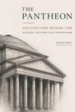 The Pantheon: Architecture Beyond Time: Building the Dome That Defined Rome