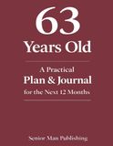 63 Years Old: A Practical Plan & Journal for the Next 12 Months