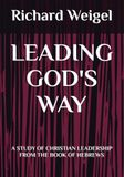 LEADING GOD'S WAY: A STUDY OF CHRISTIAN LEADERSHIP FROM THE BOOK OF HEBREWS