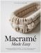 MACRAMÉ MADE EASY: Learn Macramé Without Frustration—A Visual, Step-by-Step System for Absolute Beginners to Create 40 Projects in Small Spaces