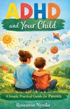 ADHD Roseanne Nyoike ADHD and Your Child - A Simple, Practical Guide for Parents