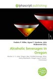 Alcoholic OmniScriptum Alcoholic beverages in Oregon: Alcohol, U. S. state, Oregon, Beer, Distilled beverage, Wine, Henry Weinhard's, Oregon Liquor Control Commission