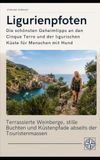 Ligurienpfoten - Die schönsten Geheimtipps an den Cinque Terre und der ligurischen Küste für Menschen mit Hund: Terrassierte Weinberge, stille Buchten und Küstenpfade abseits der Touristenmassen
