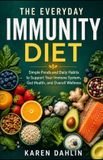 The Everyday Immunity Diet: Simple Foods and Daily Habits to Support Your Immune System, Gut Health, and Overall Wellness