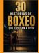 30 historias de boxeo que enseñan a vivir: Historias reales de coraje, disciplina, caída y superación dentro y fuera del ring